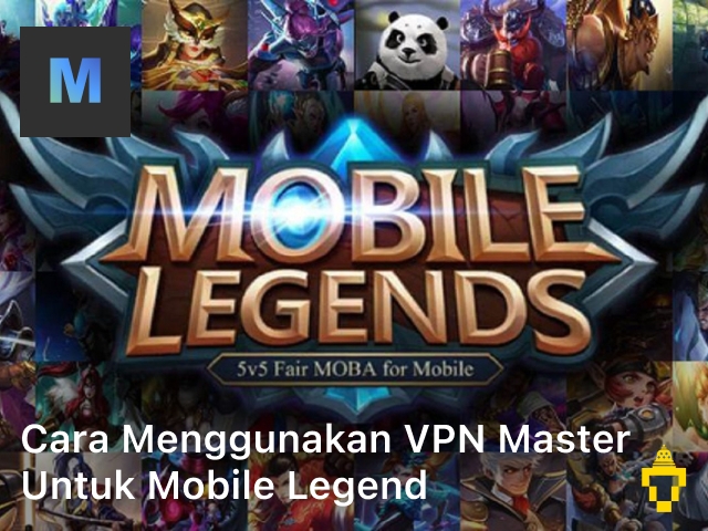 Cara Menggunakan VPN Master Untuk Mobile Legend;
