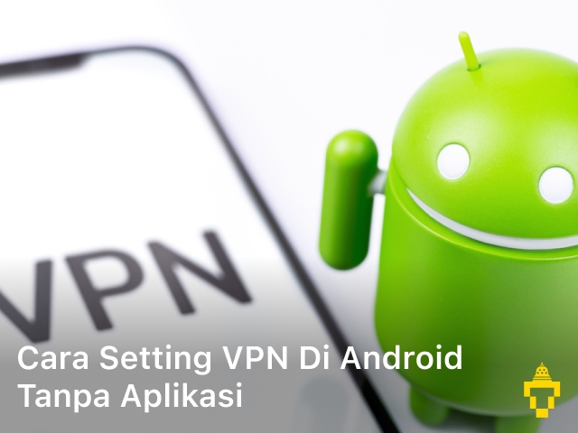 Cara Setting VPN di Android Tanpa Aplikasi; setting vpn android tanpa aplikasi; cara menggunakan vpn di hp tanpa aplikasi; cara menggunakan vpn tanpa aplikasi; vpn tanpa aplikasi;